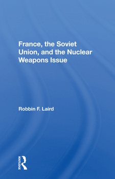 Paperback France, The Soviet Union, And The Nuclear Weapons Issue Book