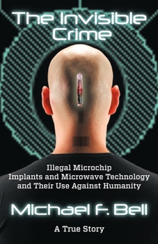 Paperback The Invisible Crime: Illegal Microchip Implants and Microwave Technology and Their Use Against Humanity Book