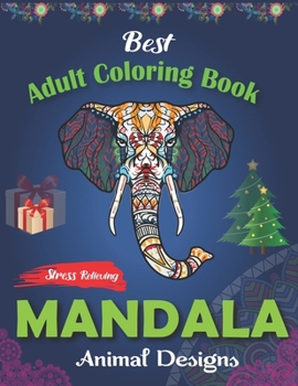 Best Adult Coloring Book, Stress Relieving Mandala Animal Designs: An Adult Mandala Animals Coloring Book with Lions, Wildlife, Elephants, Bear, ... Many More! Unique gift for Christmas Lovers.
