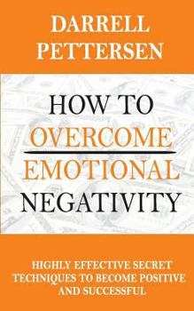 Paperback How To Overcome Emotional Negativity: Highly Effective Secret Techniques to Become Positive and Successful Book