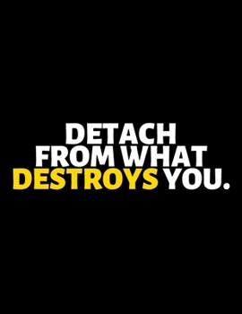 Detach From What Destroys You : lined professional notebook/Journal. A perfect inspirational gifts for friends and coworkers under 20 dollars: Amazing ... - Perfectly Sized 8.5x11" - 120 Pages