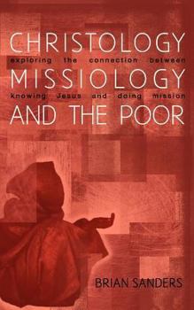 Paperback Christology, Missiology and the Poor: Exploring the Connection Between Knowing Jesus and Doing Mission Book