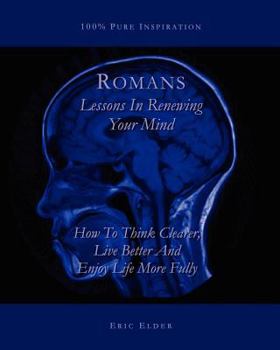 Paperback Romans: Lessons In Renewing Your Mind: How To Think Clearer, Live Better And Enjoy Life More Fully Book