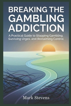 Paperback Breaking the Gambling Addiction: A Practical Guide to Stopping Gambling, Surviving Urges, and Reclaiming Control Book