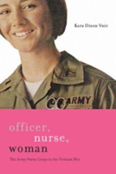Officer, Nurse, Woman: The Army Nurse Corps in the Vietnam War - Book  of the War/Society/Culture