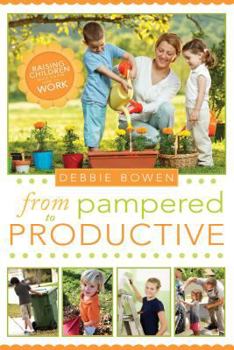 Paperback From Pampered to Productive: Raising Children Who Know How to Work Book