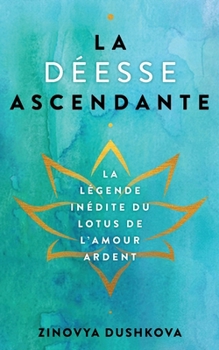 Paperback La D?esse Ascendante: La L?gende in?dite du Lotus de l'Amour ardent [French] Book