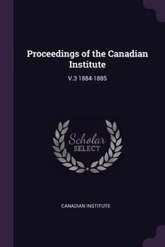 Paperback Proceedings of the Canadian Institute: V.3 1884-1885 Book