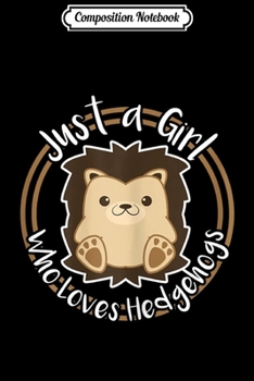 Composition Notebook: Just A Girl Who Loves Hedgehogs Lover Owner Gift Journal/Notebook Blank Lined Ruled 6x9 100 Pages