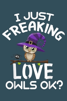 I just freaking love owls OK: Notebook for Owl Lovers-College Ruled Lined Blank 6x9 inch 110 page-Daily Journal for Girls Diary for Women Perfect gift ... Lovers Notebooks-Animal Notebooks