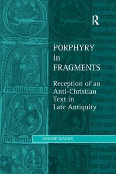 Porphyry in Fragments: Reception of an Anti-Christian Text in Late Antiquity