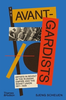 Hardcover The Avant-Gardists: Artists in Revolt in the Russian Empire and the Soviet Union 1917-1935 Book