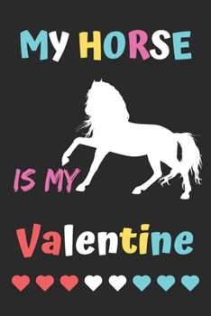 My Horse is my valentine: lined notebook,Funny Valentines Day Gift