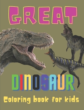 Great Dinosaur coloring book for kids: Great Gift for Boys & Girls Perfect for 6-10 years old Kids