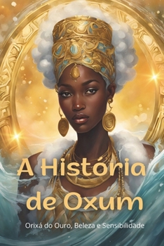 Paperback A História de Oxum: Orixá do Ouro, Beleza e Sensibilidade [Portuguese] Book