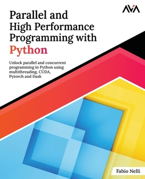 Paperback Parallel and High Performance Programming with Python: Unlock parallel and concurrent programming in Python using multithreading, CUDA, Pytorch and Da Book