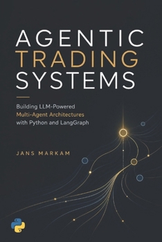 Agentic Trading Systems: Building LLM-Powered Multi-Agent Architectures with Python and LangGraph