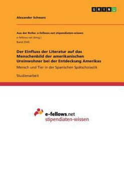 Paperback Der Einfluss der Literatur auf das Menschenbild der amerikanischen Ureinwohner bei der Entdeckung Amerikas: Mensch und Tier in der Spanischen Spätscho [German] Book