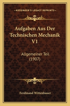 Paperback Aufgaben Aus Der Technischen Mechanik V1: Allgemeiner Teil (1907) [German] Book