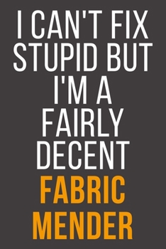 I Can't Fix Stupid But I'm A Fairly Decent Fabric Mender: Funny Blank Lined Notebook For Coworker, Boss & Friend