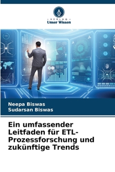 Ein umfassender Leitfaden für ETL-Prozessforschung und zukünftige Trends (German Edition)