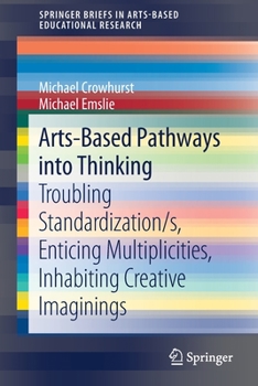 Paperback Arts-Based Pathways Into Thinking: Troubling Standardization/S, Enticing Multiplicities, Inhabiting Creative Imaginings Book