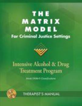 Paperback The Matrix Model for Criminal Justice Settings: Intensive Alcohol & Drug Treatment Program Book