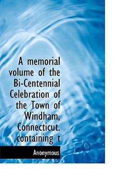 Paperback A Memorial Volume of the Bi-Centennial Celebration of the Town of Windham, Connecticut. Containing T Book