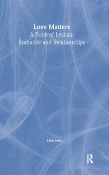 Love Matters: A Book of Lesbian Romance and Relationships - Book  of the Haworth Innovations in Feminist Studies