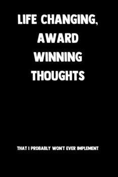 Paperback Life Changing, Award Winning Thoughts That I Probably Won't Ever Implement: 100 Pages - Lined Blank Journal Notebook Diary Book