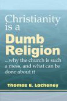 Paperback Christianity is a Dumb Religion: why the church is such a mess and what can be done about it Book