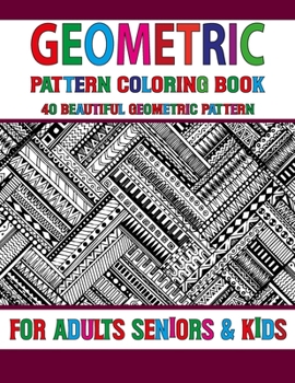 Geometric Pattern Coloring Book: Geometric Pattern Coloring Book For Adults - Gorgeous Geometrics Coloring Book Designs For Stress Relief Volume-40