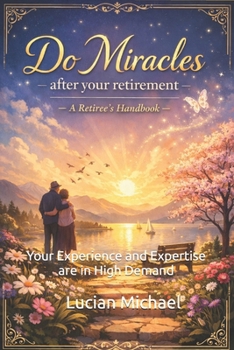 Paperback Do Miracles after Your Retirement: Your Experience and Expertise are in high demand Book
