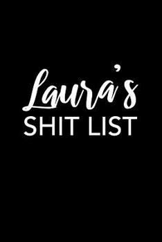 Laura's Shit List: Laura Gift Notebook - Funny Personalized Lined Note Pad for Women Named Laura - Novelty Journal with Lines - Sarcastic Cool Office Gag Gift for Coworkers Boss - Size 6x9