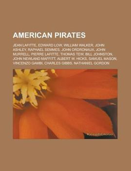 American Pirates: Jean Lafitte, Edward Low, William Walker, John Ashley, Raphael Semmes, John Ordronaux, John Murrell, Pierre Lafitte, T
