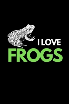 I Love Frogs: Funny Frog Lovers Notebook/Journal (6” X 9”)