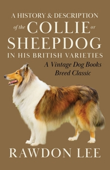 Paperback A History and Description of the Collie or Sheepdog in His British Varieties (A Vintage Dog Books Breed Classic) Book