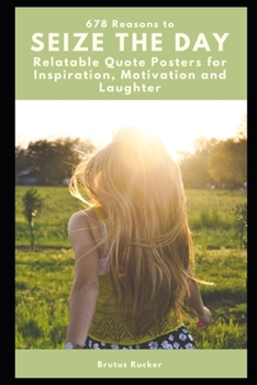 Paperback 678 Reasons to Seize the Day: Relatable Quote Posters for Inspiration, Motivation and Laughter Book