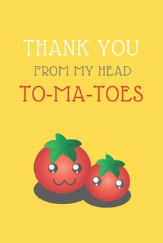 Paperback Thank You from My Head To-Ma-Toes: GRATITUDE FOOD PUN JOURNAL: YELLOW COVER 120 NO LINE PAGES 6x9 inches; Perfect use as appreciation gift, gratitude Book