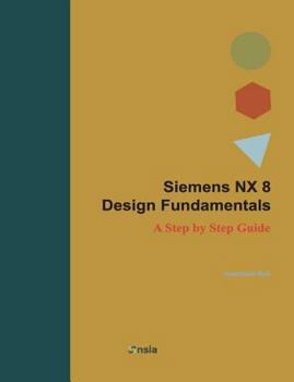 Paperback Siemens NX 8 Design Fundamentals: A Step by Step Guide Book
