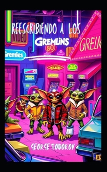 Reescribiendo a los Gremlins (Reescribiendo clasicos de la literatura y el cine) (Spanish Edition)