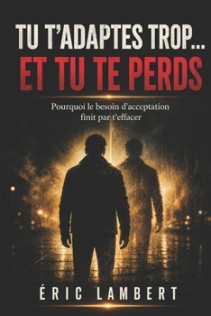 Tu t'adaptes trop... et tu te perds: Pourquoi le besoin d’acceptation finit par t’effacer (French Edition)