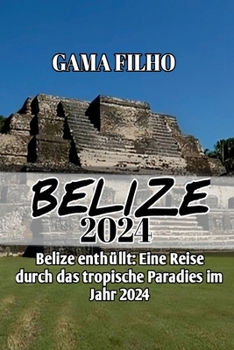 Paperback Belize Reiseführer 2024: Belize enthüllt: Eine Reise durch das tropische Paradies im Jahr 2024 [German] Book
