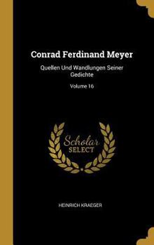 Hardcover Conrad Ferdinand Meyer: Quellen Und Wandlungen Seiner Gedichte; Volume 16 [German] Book