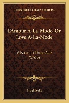 L'Amour A-La-Mode, Or Love A-La-Mode: A Farce In Three Acts