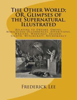 Paperback The Other World; OR, Glimpses of the Supernatural. Illustrated: Relating to Dreams, Omens, Miraculous Occurrences, Apparitions, Wraiths, Warnings, Sec Book