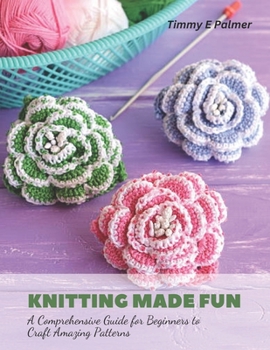 Paperback Knitting Made Fun: A Comprehensive Guide for Beginners to Craft Amazing Patterns Book