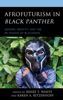 Hardcover Afrofuturism in Black Panther: Gender, Identity, and the Re-Making of Blackness Book