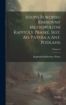 Hardcover Soupis rukopisu Knihovny Metropolitní kapitoly praské. Sest. Ad. Patera a Ant. Podlaha; Volume 2 [Czech] Book