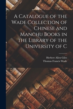 Paperback A Catalogue of the Wade Collection of Chinese and Manchu Books in the Library of the University of C Book